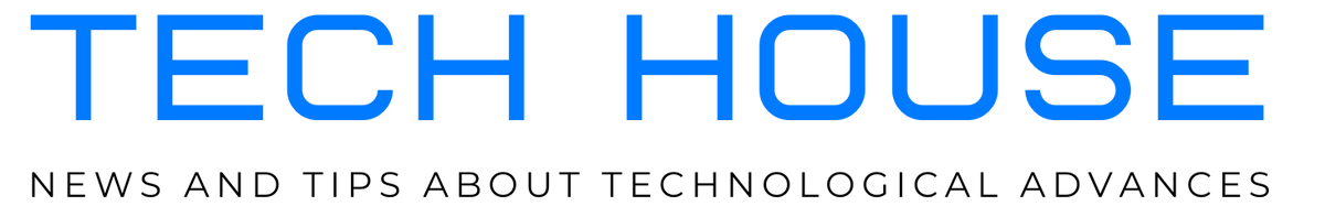 TECH HOUSE — News and tips about technological advances